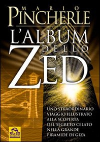 Album dello Zed. Uno straordinario viaggio illustrato alla scoperta del segreto celato nella grande piramide di Giza - Librerie.coop