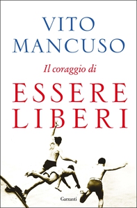 Il coraggio di essere liberi - Librerie.coop Il coraggio di essere liberi - Librerie.coop