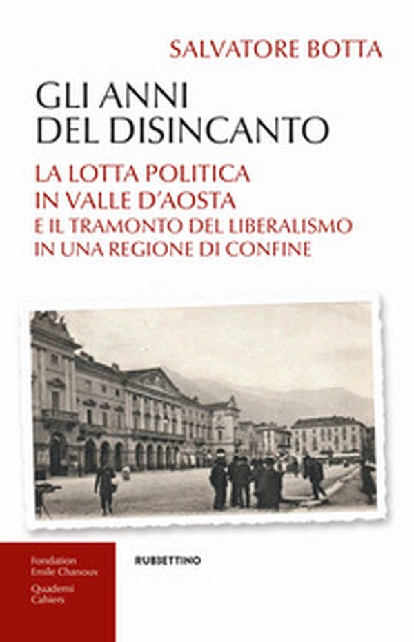 Gli anni del disincanto. La lotta politica in Valle d'Aosta e il tramonto del liberalismo in una regione di confine - Librerie.coop Gli anni del disincanto. La lotta politica in Valle d'Aosta e il tramonto del liberalismo in una regione di confine - Librerie.coop