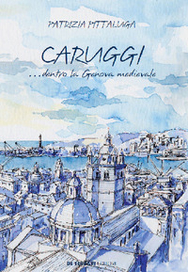Caruggi... dentro la Genova Medievale - Librerie.coop Caruggi... dentro la Genova Medievale - Librerie.coop