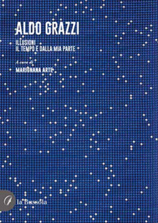 Aldo Grazzi. Illusioni. Il tempo è dalla mia parte - Librerie.coop Aldo Grazzi. Illusioni. Il tempo è dalla mia parte - Librerie.coop