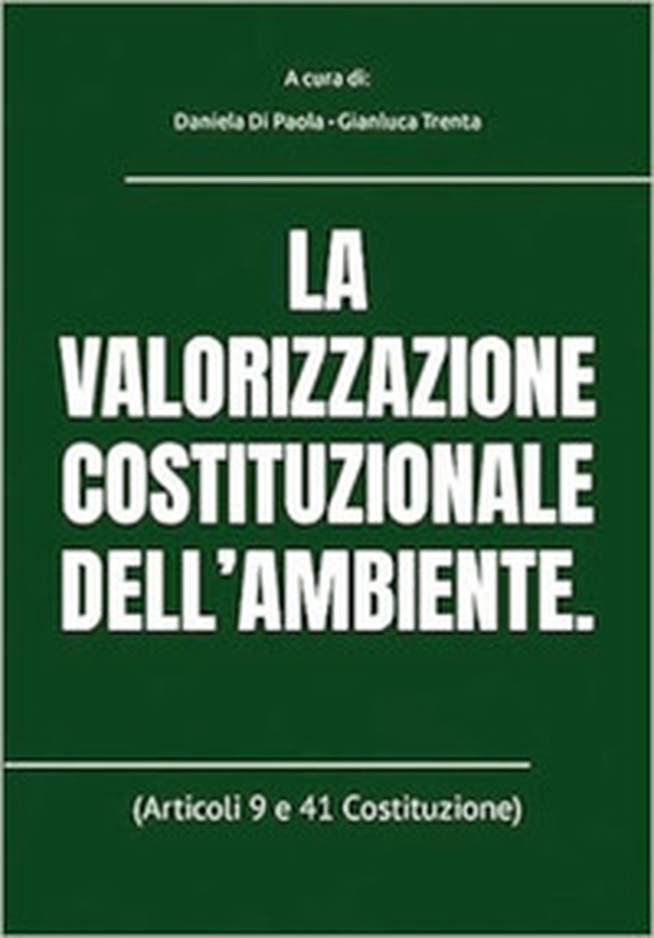La valorizzazione costituzionale dell'ambiente (Articoli 9 e 41 Costituzione) - Librerie.coop La valorizzazione costituzionale dell'ambiente (Articoli 9 e 41 Costituzione) - Librerie.coop