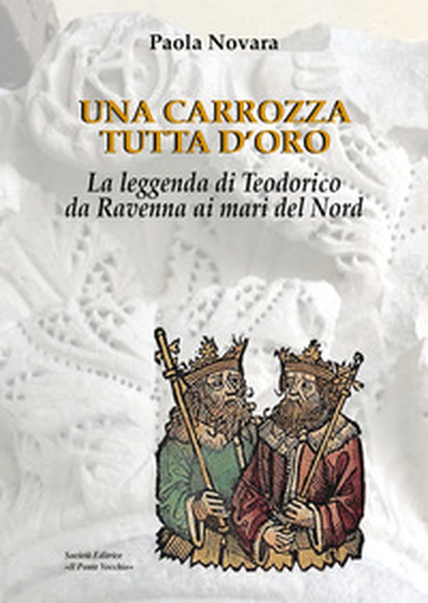 Una carrozza tutta d'oro. La leggenda di Teodorico da Ravenna ai mari del Nord - Librerie.coop