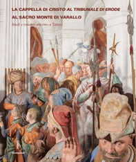 La cappella di Cristo al tribunale di Erode al Sacro Monte di Varallo. Studi e restauri intorno a Tanzio - Librerie.coop