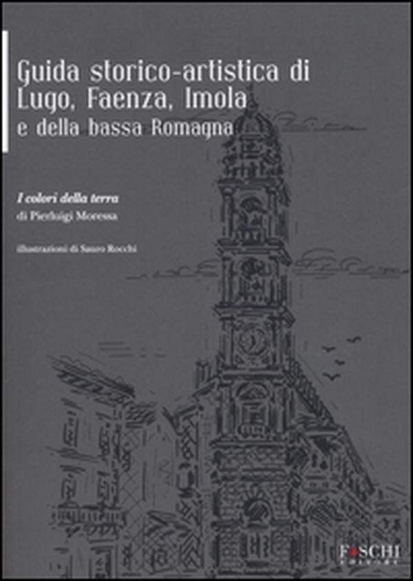 Guida storico-artistica di Lugo, Faenza, Imola e della bassa Romagna. I colori della terra - Librerie.coop Guida storico-artistica di Lugo, Faenza, Imola e della bassa Romagna. I colori della terra - Librerie.coop