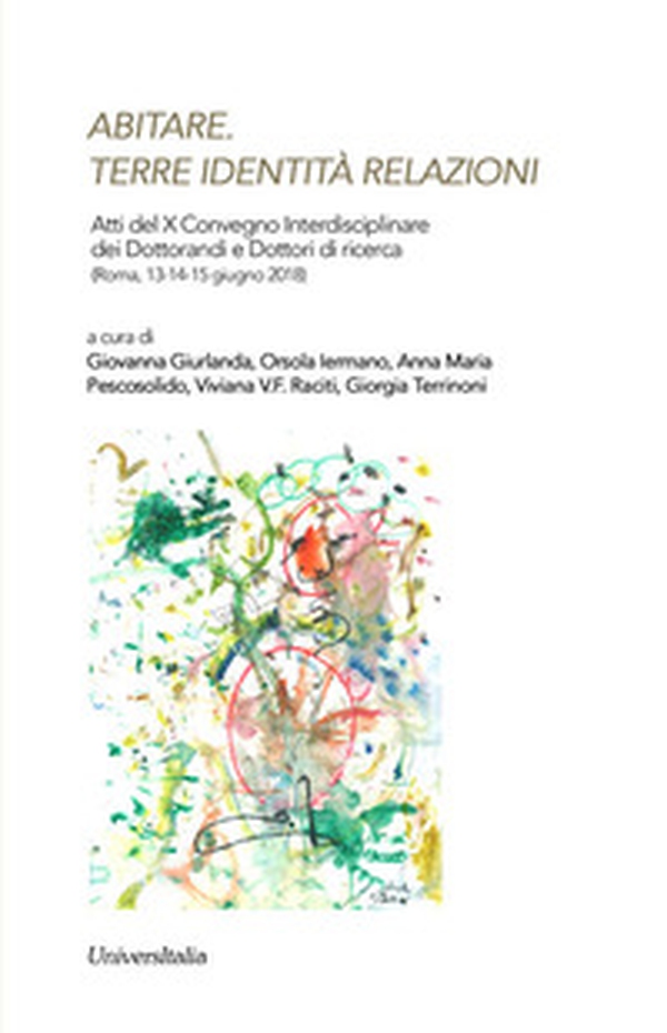 Abitare. Terre identità relazioni. Atti del X Convegno interdisciplinare dei dottorandi e dei dottori di ricerca (Roma, 13-14-15 giugno 2018) - Librerie.coop Abitare. Terre identità relazioni. Atti del X Convegno interdisciplinare dei dottorandi e dei dottori di ricerca (Roma, 13-14-15 giugno 2018) - Librerie.coop