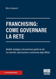 Franchising: come governare la rete. Modelli, strategie e strumenti per gestire le reti, tra controllo, valorizzazione e autonomia degli affiliati - Librerie.coop