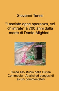 «Lasciate ogne speranza, voi ch'intrate» a 700 anni dalla morte di Dante Alighieri. Guida allo studio della Divina Commedia. Analisi ed esegesi di alcuni commentatori - Librerie.coop