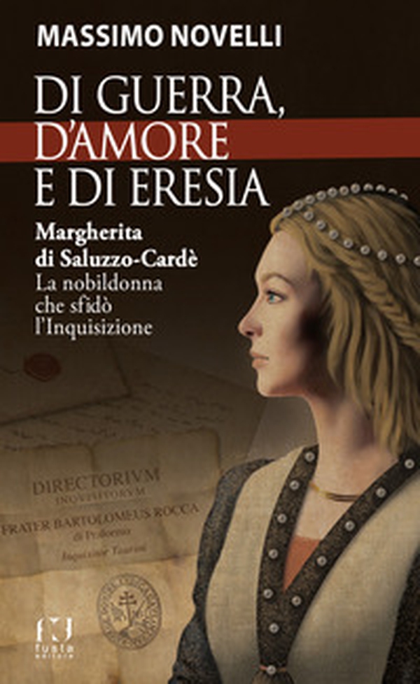 Di guerra, di amore e di eresia. Margherita di Saluzzo-Cardè. La nobildonna che sfidò l'Inquisizione - Librerie.coop