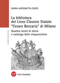 La Biblioteca del Liceo Classico Statale «Cesare Beccaria» di Milano. Quattro secoli di storia e catalogo delle cinquecentine - Librerie.coop