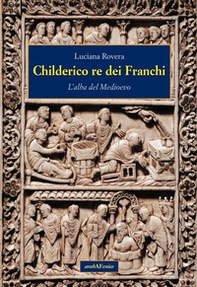 Childerico re dei Franchi. L'alba del Medioevo - Librerie.coop