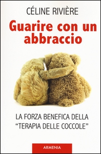Guarire con un abbraccio. La forza benefica della «terapia delle coccole» - Librerie.coop