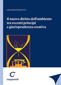 Il nuovo diritto dell'ambiente tra recenti principi e giurisprudenza creativa - Librerie.coop Il nuovo diritto dell'ambiente tra recenti principi e giurisprudenza creativa - Librerie.coop