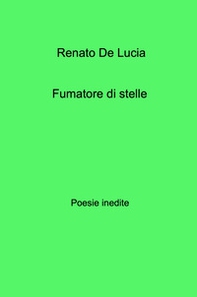 Fumatore di stelle. Poesie inedite - Librerie.coop