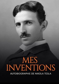 Mes inventions. Autobiographie de Nikola Tesla - Librerie.coop