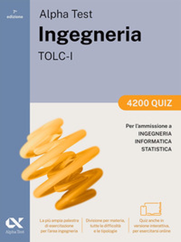 Alpha Test. Ingegneria. TOLC-I. 4200 quiz. Per l'ammissione a Ingegneria, Informatica e Statistica. Ediz. MyDesk - Librerie.coop Alpha Test. Ingegneria. TOLC-I. 4200 quiz. Per l'ammissione a Ingegneria, Informatica e Statistica. Ediz. MyDesk - Librerie.coop