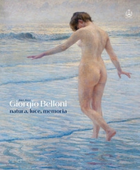 Giorgio Belloni. Natura, luce, memoria (1861-1944) - Librerie.coop