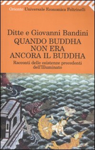 Quando Buddha non era ancora il Buddha. Racconti delle esistenza precedenti dell'Illuminato - Librerie.coop