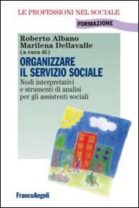 Organizzare il servizio sociale. Nodi interpretativi e strumenti di analisi per gli assistenti sociali - Librerie.coop