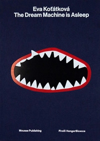 Eva Kotátková. The dream machine is asleep. Catalogo della mostra (Milano, 15 febbraio-22 luglio 2018). Ediz. italiana e inglese - Librerie.coop