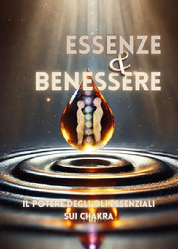 Essenze e benessere. Il potere degli oli essenziali sui chakra - Librerie.coop Essenze e benessere. Il potere degli oli essenziali sui chakra - Librerie.coop