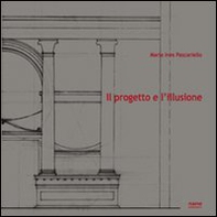 Il progetto e l'illusione. Lettura grafico-analitica dell'architettura dipinta nella villa di Poppea ad Oplontis - Librerie.coop Il progetto e l'illusione. Lettura grafico-analitica dell'architettura dipinta nella villa di Poppea ad Oplontis - Librerie.coop
