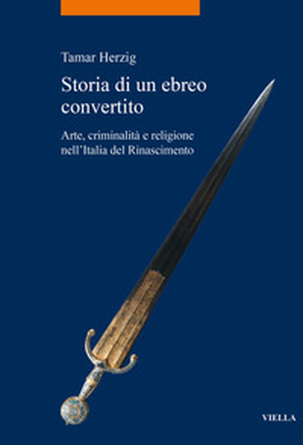 Storia di un ebreo convertito. Arte, criminalità e religione nell'Italia del Rinascimento - Librerie.coop Storia di un ebreo convertito. Arte, criminalità e religione nell'Italia del Rinascimento - Librerie.coop