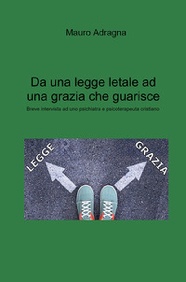Da una legge letale ad una grazia che guarisce. Breve intervista ad uno psichiatra e psicoterapeuta cristiano - Librerie.coop Da una legge letale ad una grazia che guarisce. Breve intervista ad uno psichiatra e psicoterapeuta cristiano - Librerie.coop