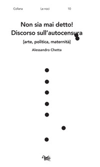 Non sia mai detto! Discorso sull'autocensura [arte, politica, maternità] - Librerie.coop