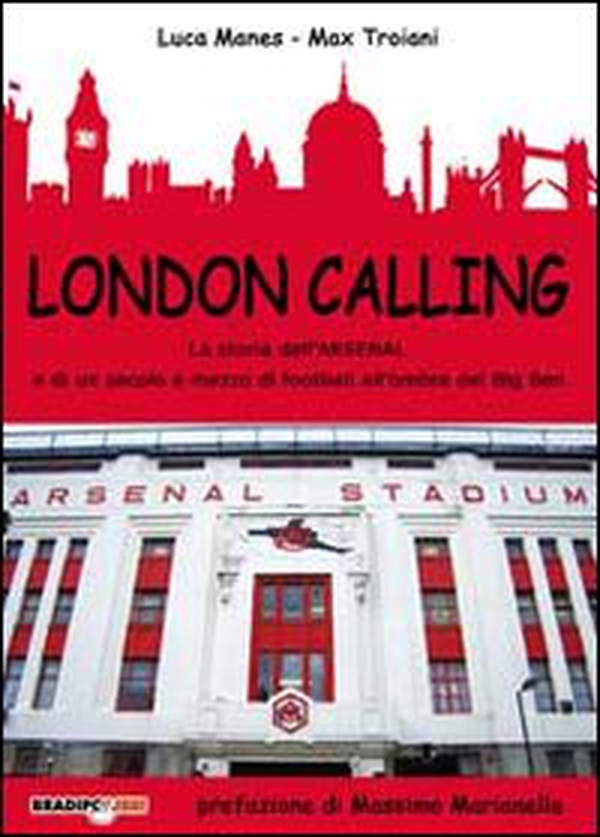 London calling. La storia dell'Arsenal e di un secolo e mezzo di football all'ombra del Big Ben - Librerie.coop