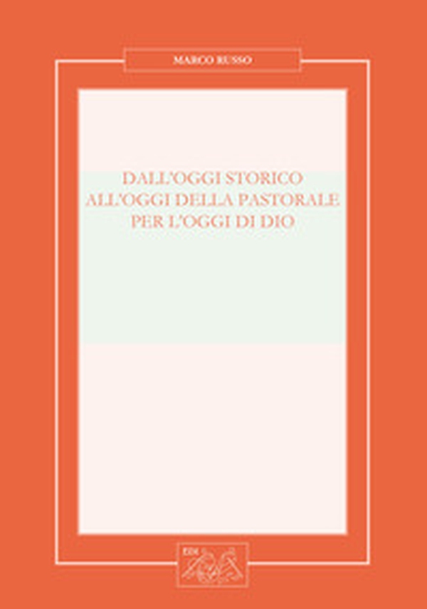 Dall'oggi storico all'oggi della pastorale per l'oggi di Dio - Librerie.coop Dall'oggi storico all'oggi della pastorale per l'oggi di Dio - Librerie.coop