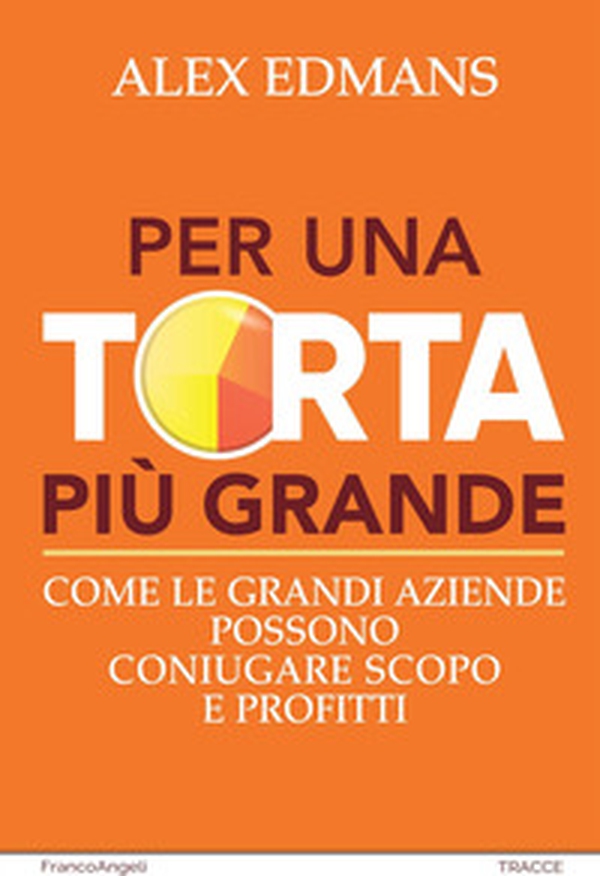 Per una torta più grande. Come le grandi aziende possono coniugare scopo e profitti - Librerie.coop Per una torta più grande. Come le grandi aziende possono coniugare scopo e profitti - Librerie.coop