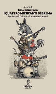 I quattro musicanti di Brema. Dai fratelli Grimm ad Antonio Gramsci. Ediz. italiana e sarda - Librerie.coop
