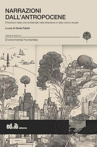 Narrazioni dall'antropocene. (Pre)visioni della crisi ambientale nella letteratura e nella cultura visuale - Librerie.coop Narrazioni dall'antropocene. (Pre)visioni della crisi ambientale nella letteratura e nella cultura visuale - Librerie.coop