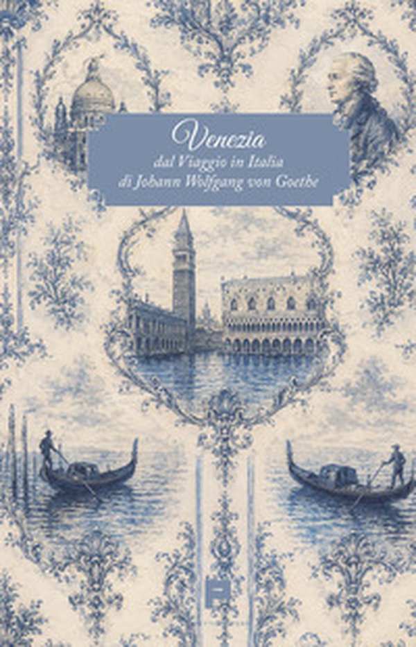 Venezia. Dal Viaggio in Italia di Johann Wolfgang von Goethe - Librerie.coop