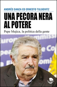 Una pecora nera al potere. Pepe Mujica, la politica della gente - Librerie.coop
