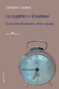 La reggitrice e il bambino. Un racconto di formazione a Porta Capuana - Librerie.coop La reggitrice e il bambino. Un racconto di formazione a Porta Capuana - Librerie.coop