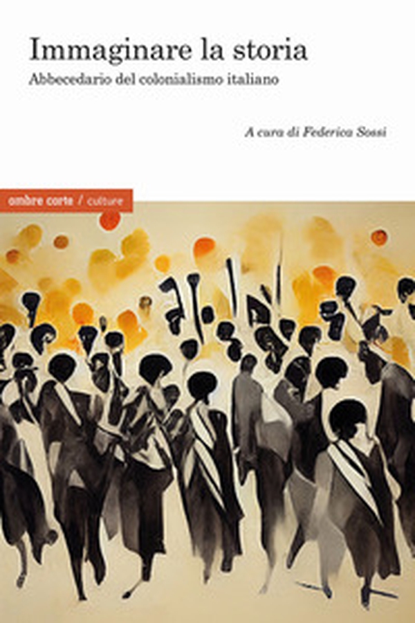Immaginare la storia. Abbecedario del colonialismo italiano - Librerie.coop Immaginare la storia. Abbecedario del colonialismo italiano - Librerie.coop