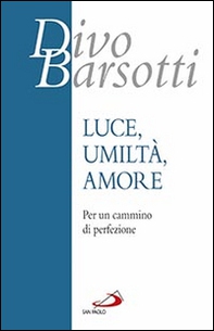 Luce, umiltà, amore. Per un cammino di perfezione - Librerie.coop Luce, umiltà, amore. Per un cammino di perfezione - Librerie.coop