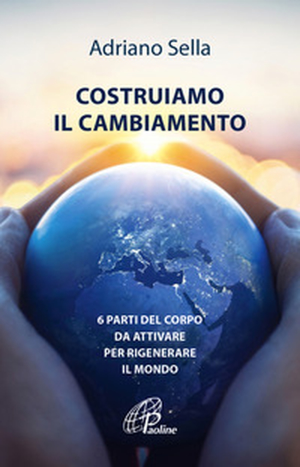 Costruiamo il cambiamento. 6 parti del corpo da attivare per rigenerare il mondo - Librerie.coop Costruiamo il cambiamento. 6 parti del corpo da attivare per rigenerare il mondo - Librerie.coop