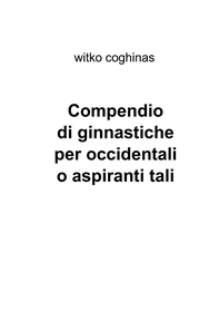 Compendio di ginnastiche per occidentali o aspiranti tali - Librerie.coop