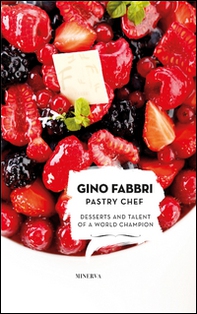 Gino Fabbri Pastry Chef. Desserts and talent of a world champion - Librerie.coop Gino Fabbri Pastry Chef. Desserts and talent of a world champion - Librerie.coop