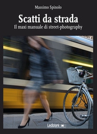 Scatti da strada. Il maxi manuale di street-photography - Librerie.coop