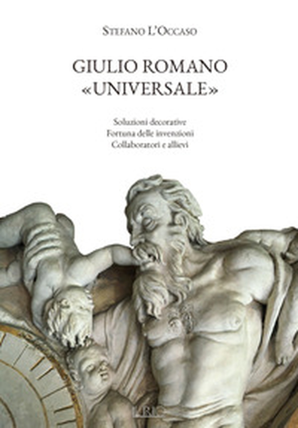 Giulio Romano «universale». Soluzioni decorative, fortuna delle invenzioni, collaboratori e allievi - Librerie.coop Giulio Romano «universale». Soluzioni decorative, fortuna delle invenzioni, collaboratori e allievi - Librerie.coop