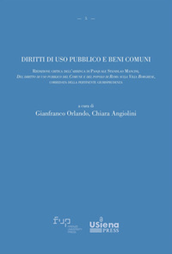 Diritti di uso pubblico e beni comuni. Riedizione critica dell'arringa di Pasquale Stanislao Mancini, «Del diritto di uso pubblico del Comune e del popolo di Roma sulla Villa Borghese», corredata della pertinente giurisprudenza - Librerie.coop