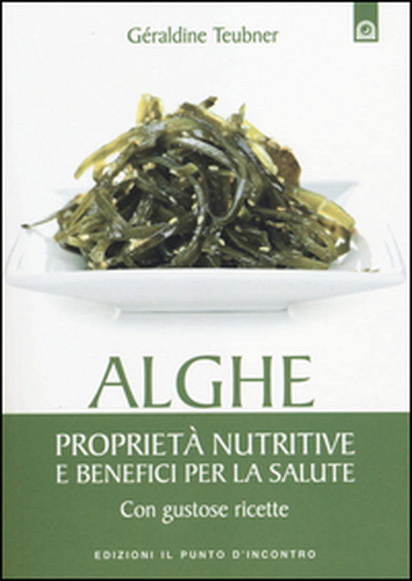Alghe. Proprietà nutritive e benefici per la salute. Con gustose ricette - Librerie.coop Alghe. Proprietà nutritive e benefici per la salute. Con gustose ricette - Librerie.coop