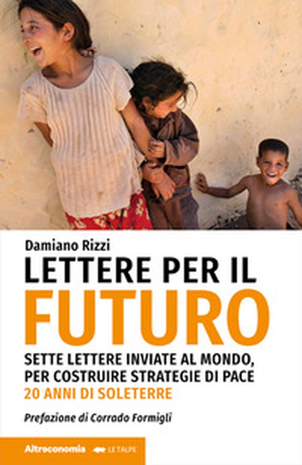 Lettere per il futuro. Sette lettere inviate al mondo, per costruire strategie di pace. 20 anni di Soleterre - Librerie.coop Lettere per il futuro. Sette lettere inviate al mondo, per costruire strategie di pace. 20 anni di Soleterre - Librerie.coop