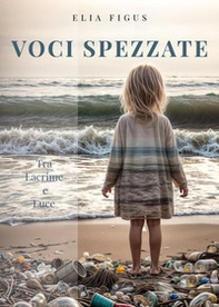 Voci spezzate. Tra lacrime e luce - Librerie.coop