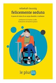 Felicemente seduta. Il punto di vista di un corpo disabile e resiliente - Librerie.coop