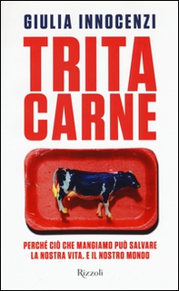 Tritacarne. Perché ciò che mangiamo può salvare la nostra vita. E il nostro mondo - Librerie.coop